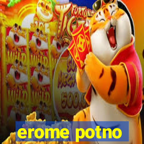 erome potno